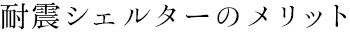 耐震シェルターのメリット