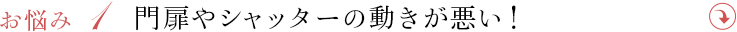 門扉やシャッターの動きが悪い！